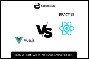 VueJS Vs React - Which Front-End Framework is Best? | Good Selects