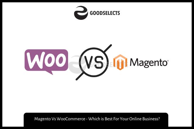 Magento Vs WooCommerce - Which is Best For Your Online Business?