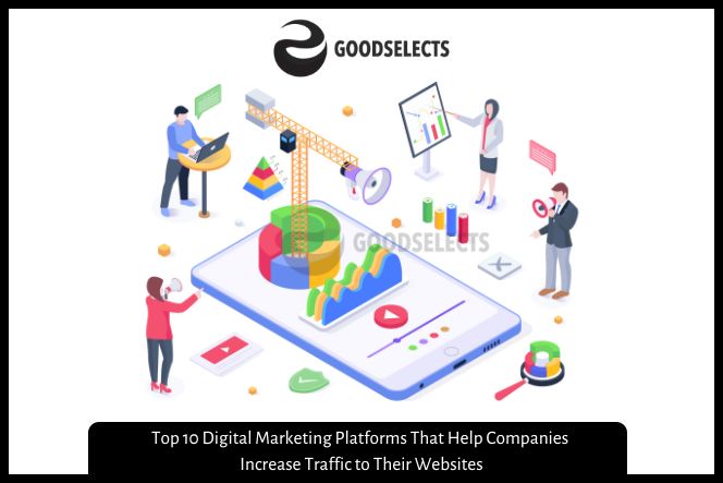 Top 10 Digital Marketing Platforms That Help Companies Increase Traffic to Their Websites